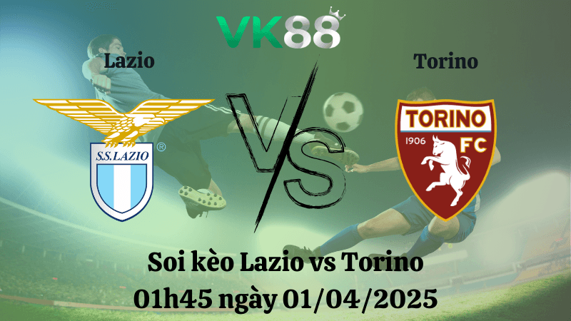 VK88 Nhận định soi kèo Lazio vs Torino 01h45 ngày 01/04/2025 - Serie A
