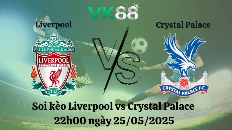 VK88 Nhận định soi kèo Liverpool vs Crystal Palace 22h00 ngày 25/05/2025 - Ngoại hạng Anh