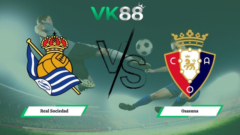 VK88 Nhận định soi kèo Real Sociedad vs Osasuna 03h00 ngày 14/01/2026 – Cúp Nhà Vua Tây Ban Nha
