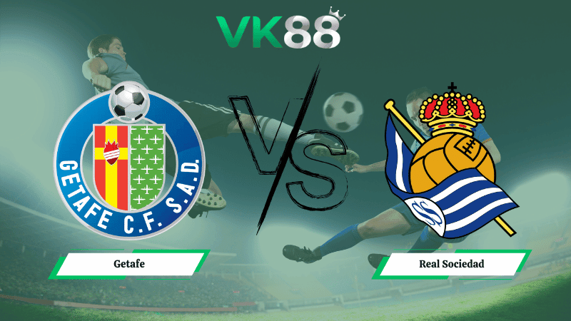 VK88 Nhận định soi kèo Getafe vs Real Sociedad 03h00 ngày 10/01/2026 – La Liga
