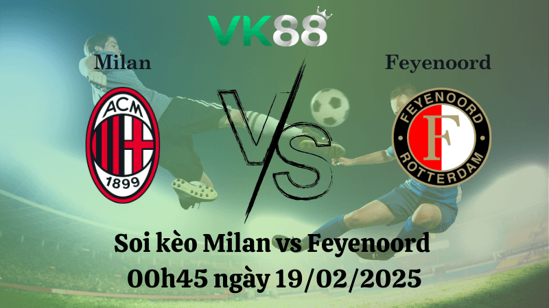 VK88 Nhận định soi kèo Milan vs Feyenoord 00h45 ngày 19/02/2025 - Champions League