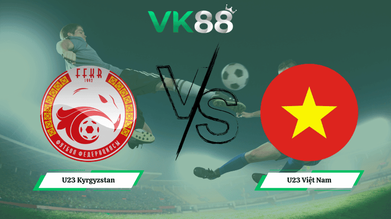 VK88 Nhận định soi kèo U23 Kyrgyzstan vs U23 Việt Nam 21h00 ngày 09/01/2026 – U23 Châu Á